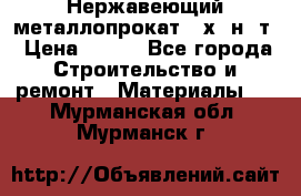 Нержавеющий металлопрокат 12х18н10т › Цена ­ 150 - Все города Строительство и ремонт » Материалы   . Мурманская обл.,Мурманск г.